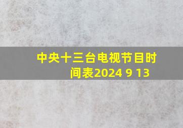 中央十三台电视节目时间表2024 9 13